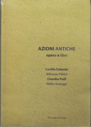 AZIONI ANTICHE OPERE E LIBRI Catalogo della Mostra a cura di Di Monte ed Palombi
