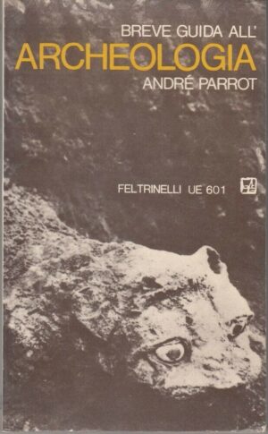 BREVE GUIDA ALL'ARCHEOLOGIA di Andre' Parrot ed. Feltrinelli