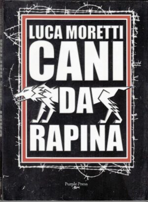 CANI DA RAPINA di Luca Moretti ed. Purple Press 2009