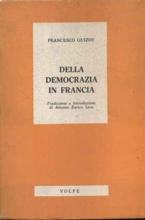 DELLA DEMOCRAZIA IN FRANCIA di Francesco Guizot ed. Volpe