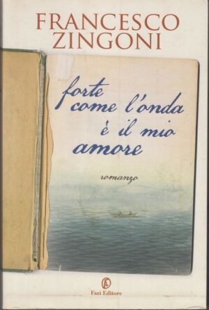 FORTE COME L'ONDA E' IL MIO AMORE di Francesco Zingoni ed. Fazi