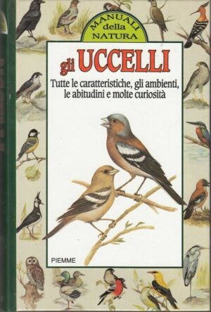 GLI UCCELLI. Tutte le caratteristiche gli ambienti le abitudini e curiosita' ed.