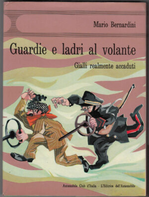 GUARDIE E LADRI AL VOLANTE. Gialli realmente accaduti. Mario Bernardini 1966
