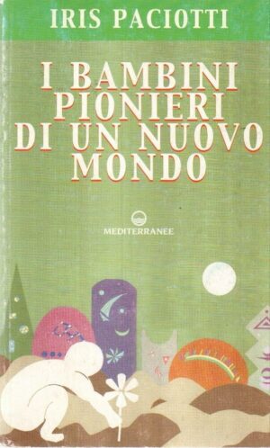 I BAMBINI PIONIERI DI UN NUOVO MONDO di Iris Paciotti ed. Mediterranee