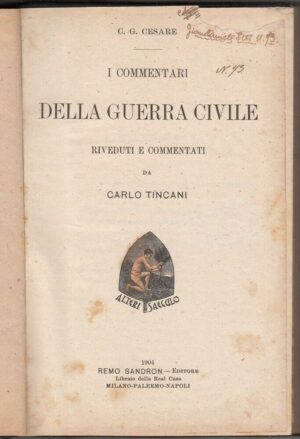 I COMMENTARI DELLA GUERRA CIVILE di Cesare Commentati da Tincani ed. 1904 Sandro