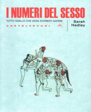 I NUMERI DEL SESSO Tutto quello che non dovresti sapere Hedley Castelvecchi