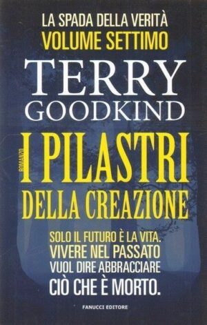 I PILASTRI DELLA CREAZIONE. LA SPADA DELLA VERITA' Vol. 7 di T. Goodkind Fanucci