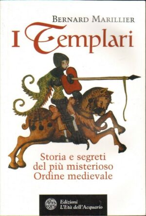 I TEMPLARI STORIA E SEGRETI DEL PIU' MISTERIOSO ORDINE MEDIEVALE di B. Marillier
