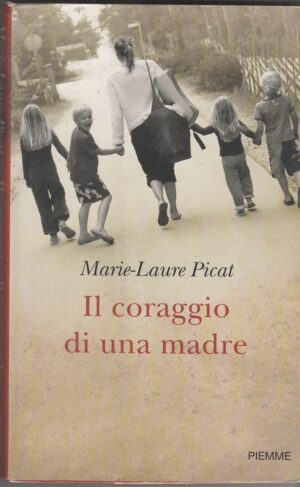 IL CORAGGIO DI UNA MADRE di Marie Laure Picat ed. Piemme 2010