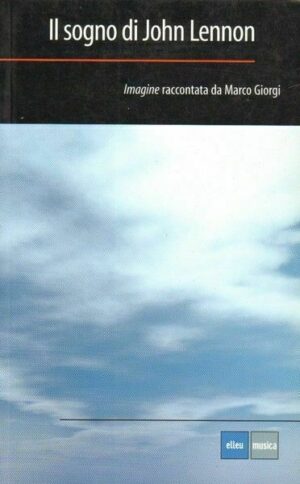 IL SOGNO DI JOHN LENNON di Marco Giorgi ed. Elleu Multimedia