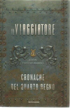 IL VIAGGIATORE. CRONACHE DEL QUARTO REGNO di John Twelve Hawks 1° ed. 2006