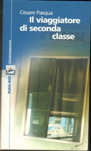 IL VIAGGIATORE DI SECONDA CLASSE di Cesare Pasqua ed. Robin