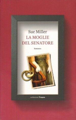 LA MOGLIE DEL SENATORE di Sue Miller ed. Tropea