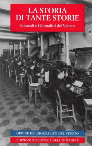 LA STORIA DI TANTE STORIE GIORNALI E GIORNALISTI DEL VENETO ed Bibliot. Immagine