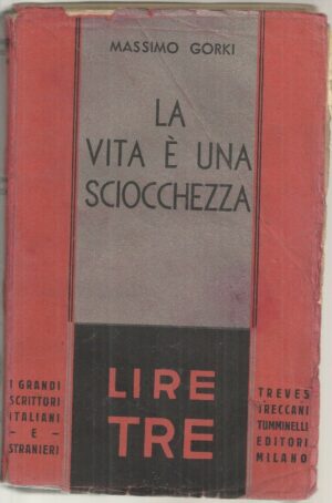 LA VITA E' UNA SCIOCCHEZZA Massimo Gorki, Ed. Treves Treccani Tumminelli