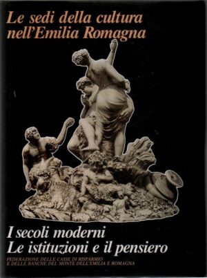 LE SEDI DELLA CULTURA IN EMILIA ROMAGNA.I secoli moderni.Le istituzioni e..