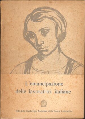 L'EMANCIPAZIONE DELLE LAVORATRICI ITALIANE Atti conferenza 1954 ed. C.G.I.L.