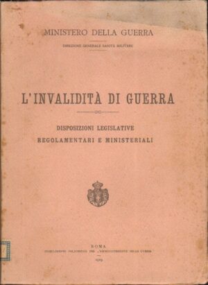 L'INVALIDITA' DI GUERRA. Disposizioni legislative regolamentari e ministeriali e