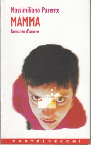 MAMMA ROMANZO D'AMORE di Massimiliano Parente ed. Castelvecchi