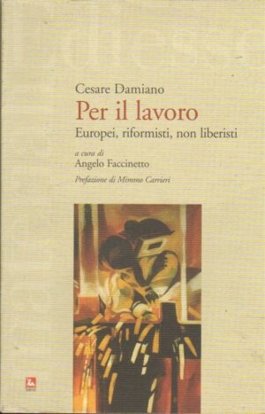 PER IL LAVORO. EUROPEI RIFORMISTI NON LIBERISTI di A. Faccinetto ed. Ediesse