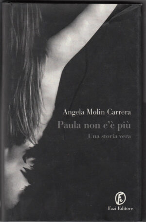 Paula non c'è più. Una storia vera. Angela Molin Carrera ed. Fazi