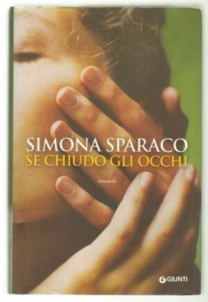 SE CHIUDO GLI OCCHI di Simona Sparaco ed. Giunti 2014