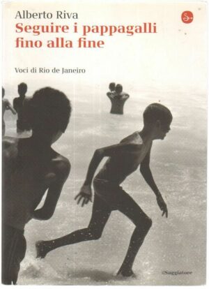 SEGUIRE I PAPPAGALLI FINO ALLA FINE di Alberto Riva ed. Il Saggiatore 2008
