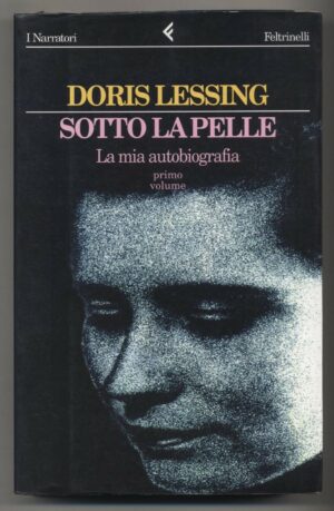 Sotto la pelle volume primo - La mia autobiografia (1919-1949) di Doris Lessing ed. Feltrinelli