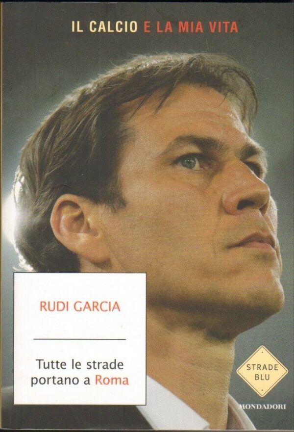 TUTTE-LE-STRADE-PORTANO-A-ROMA-di-Rudi-Garcia-ed-Mondadori-122182429856