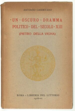 UN OSCURO DRAMMA POLITICO DEL SECOLO XIII (PIETRO DELLA VIGNA) di A. Casertano