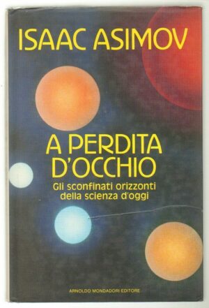 A PERDITA D'OCCHIO. Gli sconfinati orizzonti della scienza d'oggi di Asimov