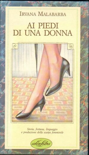 AI PIEDI DI UNA DONNA di Irvana Malabarba 1° ed. Idea Libri 1991