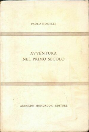 AVVENTURA NEL PRIMO SECOLO di Paolo Monelli ed. Mondadori 1961 Mondadori