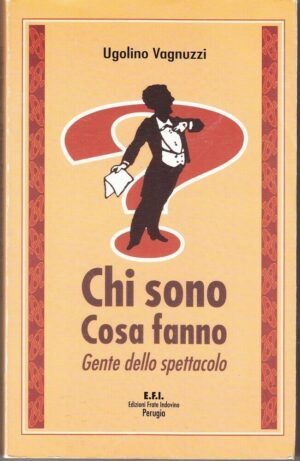 CHI SONO COSA FANNO. Gente dello Spettacolo di Vagnuzzi ed. EFI