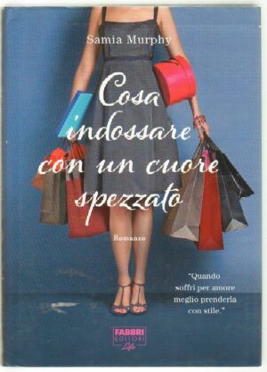 COSA INDOSSARE CON UN CUORE SPEZZATO di Samia Murphy ed. Fabbri