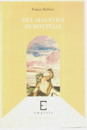 DEL MAESTRO IN BOTTEGA di Franco Buffoni ed. Empiria