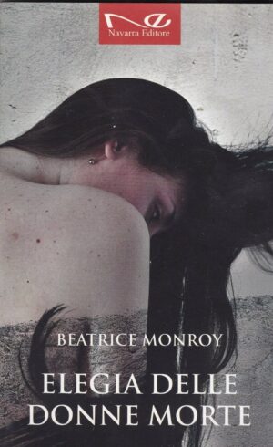 ELEGIA DELLE DONNE MORTE di Beatrice Monroy, Ed. Navarra