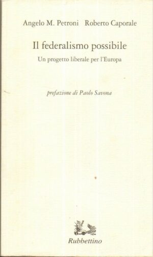IL FEDERALISMO POSSIBILE di Angelo M. Petroni e Roberto Caporale ed. Rubbettino