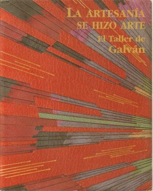 LA ARTESANIA SE HIZO ARTE EL TALLER DE GALVAN ed. Rosario Martinez Lopes 1999