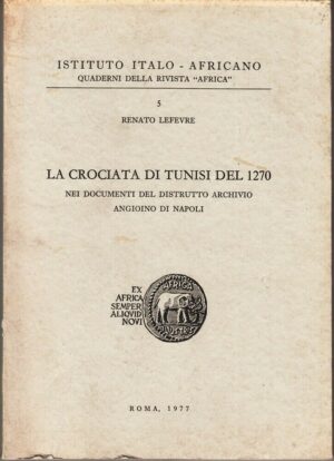 La crociata di Tunisi del 1270 di Renato Lefevre ed. Istituto Italo - Africano