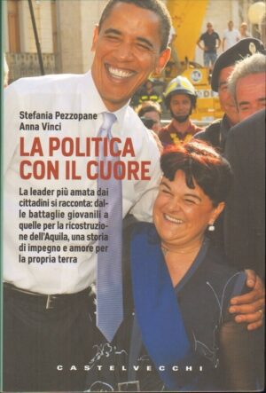 LA POLITICA CON IL CUORE. Politica dell'impegno Stefania Pezzopane Castelvecchi