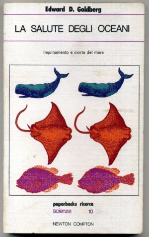LA SALUTE DEGLI OCEANI. Inquinamento e morte del mare E.D. Goldberg 1° 1978