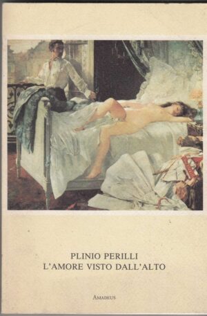 L'AMORE VISTO DALL'ALTO di Plinio Perilli ed. Amadeus 1989 con dedica autografa