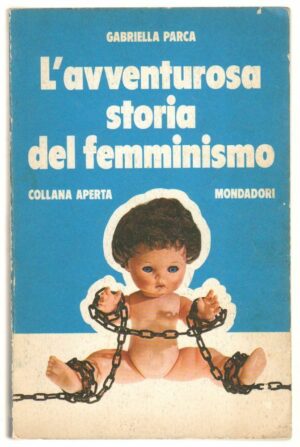 L'AVVENTUROSA STORIA DEL FEMMINISMO di Gabriella Parca ed. Mondadori 1976