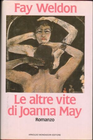 LE ALTRE VITE DI JOANNA MAY di Fay Weldon 1° ed. 1990 Mondadori