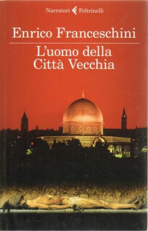 L'UOMO DELLA CITTA' VECCHIA di Enrico Franceschini ed. Feltrinelli 2013