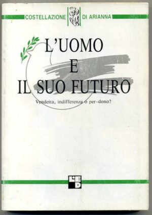 L'UOMO E IL SUO FUTURO Vendetta indifferenza o per-dono? ed. 1989 Costellazione