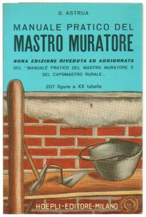 MANUALE PRATICO DEL MASTRO MURATORE di Giuseppe Astrua. Hoepli