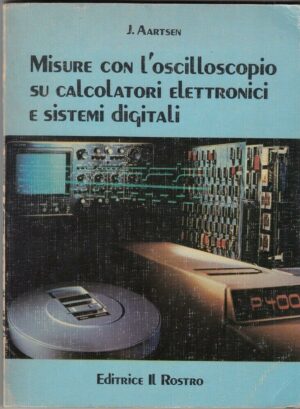 MISURE CON L'OSCILLOSCOPIO SU CALTOLATORI ELETTRONICI E SISTEMI DIGITALI di Aart