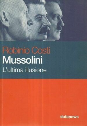 MUSSOLINI L'ULTIMA ILLUSIONE di Robinio Costi ed. Datanews